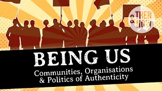 Being Us: Communities, Organisations, & Politics of Authenticity
