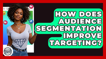 How Does Audience Segmentation Improve Targeting? - Trend Unwrapper