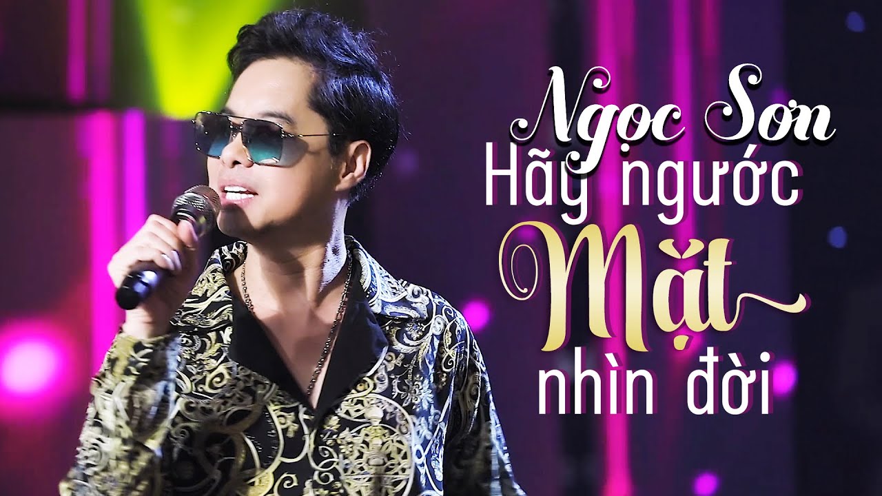 HÃY NGƯỚC MẶT NHÌN ĐỜI | Nhạc Trữ Tình Nghe Da Diết Thấm Thía | NGỌC SƠN 2020