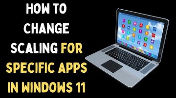 How to Change Scaling for Specific Apps in Windows 11