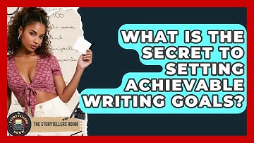 What Is The Secret To Setting Achievable Writing Goals? - The Storytellers Room