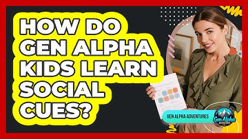 How Do Gen Alpha Kids Learn Social Cues? - Gen Alpha Adventures