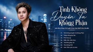 Tình Không Duyên Ta Không Phận - Chu Bin | LK Nhạc Trẻ Tuyển Chọn Hay Nhất Của Chu Bin 2026