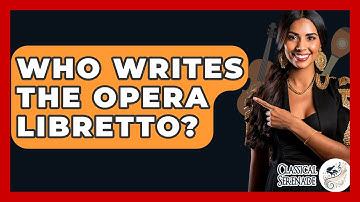Who Writes The Opera Libretto? - Classical Serenade