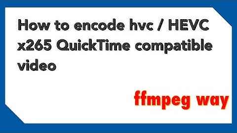 How to encode VP9 hvc hevc x265 ffmpeg QuickTime compatible video YouTube