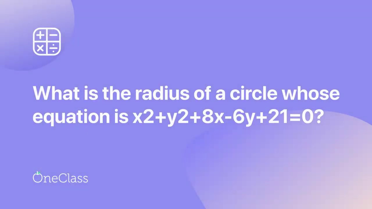 What Is The Radius Of A Circle Whose Equation Is X2 Y2 8x 6y 21 0 Youtube What Is The Radius Of A Circle Whose Equation Is X2 Y2 8x 6y 21 0 Youtube