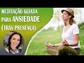 MEDITAÇÃO GUIADA PARA CONTROLAR A ANSIEDADE REFORÇANDO O HÁBITO DA PRESENÇA NO AGORA!