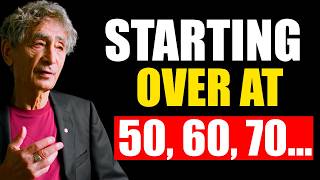 Your 50s and 60s are the PERFECT age to START over. - Gabor Maté