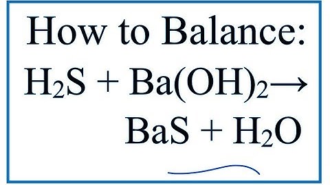 How to Balance H2S + Ba(OH)2 = BaS + H2O