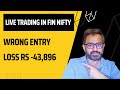 Live Trading in Fin Nifty - Wrong Entry - Loss Rs -43,896