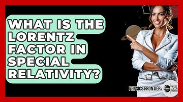 What Is The Lorentz Factor In Special Relativity? - Physics Frontier