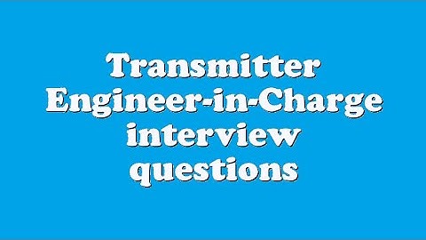 Transmitter Engineer-in-Charge interview questions