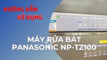 Hướng dẫn sử dụng máy rửa bát nội địa Nhật Panasonic NP-TZ100