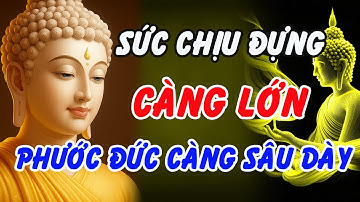 Phật Dạy: Sức Chịu Đựng Càng Lớn – Phước Đức Càng Sâu Dày, Tâm Tự Nhiên An Lạc