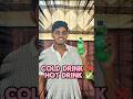 I tried drinking a cold drink as a hot drink