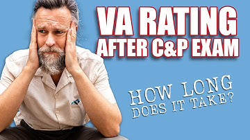 How Long Does It Take to Get a VA Rating After C&P Exam?
