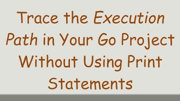 Trace the Execution Path in Your Go Project Without Using Print Statements