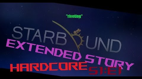 Starbound: Extended Story Hardcore playthrough - S1E1: Riveting