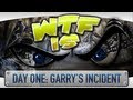 ► WTF Is... - Day One: Garry's Incident ?