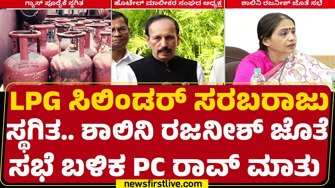 LPG Cylinder Supply Suspended : ಹೋಟೆಲ್ ಅಸೋಸಿಯೇಷನ್ ಜೊತೆ CS​ ಮೀಟಿಂಗ್  | P C Rao | Shalini Rajneesh