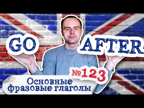 Основные фразовые глаголы Часть 123. Фразовый глагол go after примеры предложений перевод