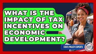 What Is The Impact Of Tax Incentives On Economic Development? - State Policy Experts