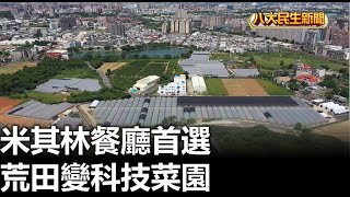 荒田變科技菜園 米其林餐廳首選 |【民生八方事】| 2023031107 @gtvnews27