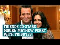 Friends co-stars mourn Matthew Perry with tributes