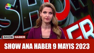 Show Ana Haber 9 Mayıs 2023