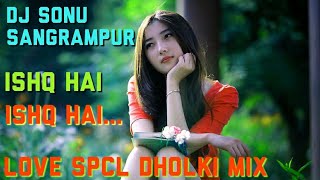 Ishq Hai Ishq Hai Love Spcl Dholki Mix Dj Sonu Sangrampur(Munger)Bihar