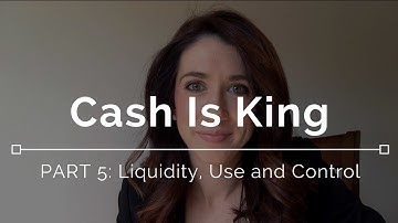 Cash is King: Part 5 - Liquidity, Use and Control