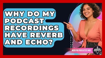 Why Do My Podcast Recordings Have Reverb And Echo? - Modern Podcaster Hub