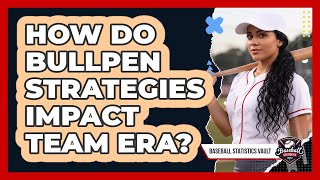How Do Bullpen Strategies Impact Team ERA?