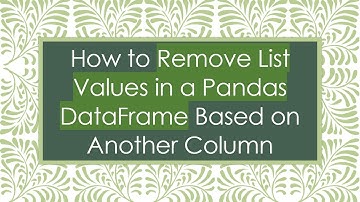 How to Remove List Values in a Pandas DataFrame Based on Another Column