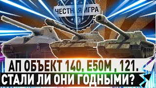 🔥СТАЛИ ИМБАМИ ПОСЛЕ АПА?🔥🔴 АП ОБЪЕКТ 140 , E50M , 121🔴✮WORLD OF TANKS