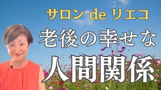 【人付き合いのお作法】老後の幸せな人間関係の作り方の秘訣とは？〜サロン ド リエコ 幸せな老後のお作法