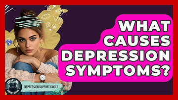 What Causes Depression Symptoms? - Depression Support Circle