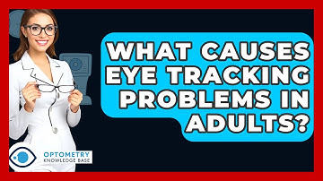 What Causes Eye Tracking Problems In Adults? - Optometry Knowledge Base