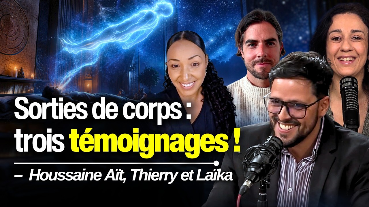 Trois expériences racontent leur sortie hors du corps - Avec Houssaine, Thierry et Laïka