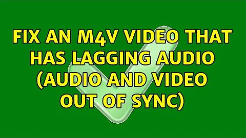 Fix an m4v video that has lagging audio (audio and video out of sync)