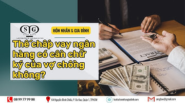 Thế chấp vay ngân hàng có cần chữ ký của vợ chồng không?