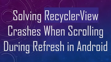Solving RecyclerView Crashes When Scrolling During Refresh in Android