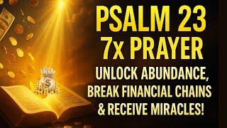 🔥 Psalm 23 – 7x Prayer to Unlock Abundance, Break Financial Chains & Receive Miracles!