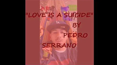 "LOVE IS A SUICIDE" BY PEDRO SERRANO (PROD)BY P.RO...