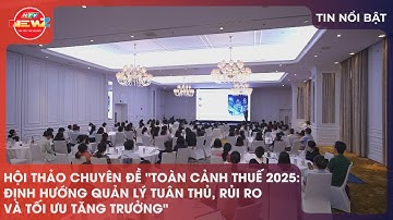 HỘI THẢO CHUYÊN ĐỀ "TOÀN CẢNH THUẾ 2025: ĐỊNH HƯỚNG QUẢN LÝ TUÂN THỦ, RỦI RO VÀ TỐI ƯU TĂNG TRƯỞNG"