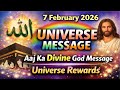 7 February 2026 🌈 Universe Message Aaj Ka Divine God Message Universe Rewards You