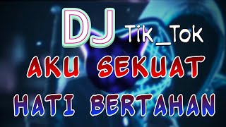 DJ AKU SEKUAT HATI BERTAHAN | DJ VIRAL TERBARU TIKTOK