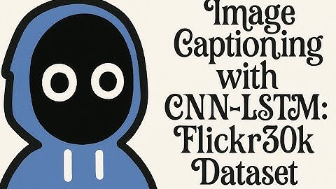 Image Captioning with CNN-LSTM: Flickr30k Dataset
