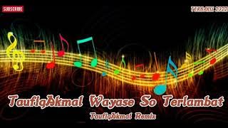 TaufiqAkmal Wayase  So Terlambat Terbaru