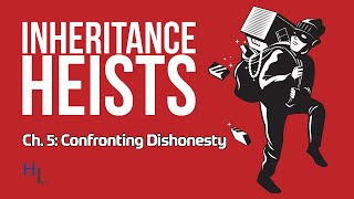 Inheritance Heists Ch. 5: Confronting Lies & Dishonesty in an Estate Dispute
